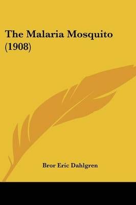 The Malaria Mosquito (1908) By Bror Eric Dahlgren 9781120901262