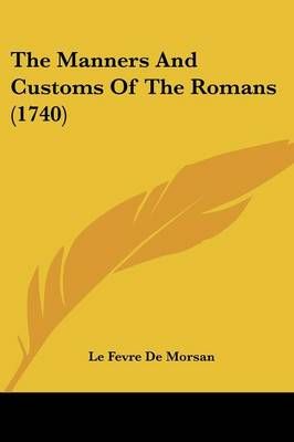The Manners And Customs Of The Romans (1740) By Le Fevre De Morsan