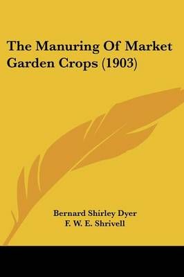 The Manuring Of Market Garden Crops (1903) 9781120901927 (Paperback)
