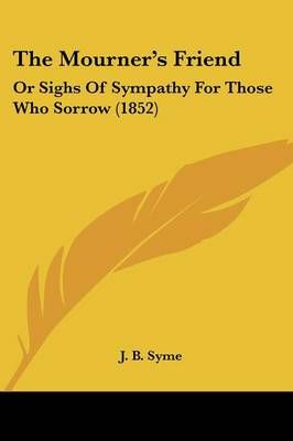 The Mourner's Friend By J B Syme (editor) 9781120906373 (Paperback)