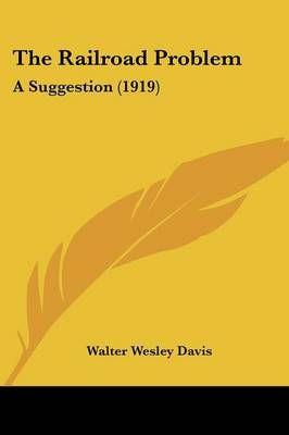 The Railroad Problem By Walter Wesley Davis 9781120920591 (Paperback)