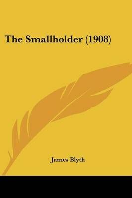 The Smallholder (1908) By James Blyth 9781120928733 (Paperback)