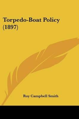 Torpedo-Boat Policy (1897) By Roy Campbell Smith 9781120945150