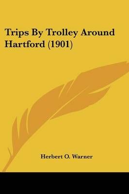 Trips By Trolley Around Hartford (1901) 9781120947635 (Paperback)