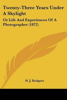 Twenty-Three Years Under A Skylight By H J Rodgers 9781120948786