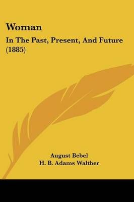Woman By August Bebel (author), H B Adams Walther (translator)