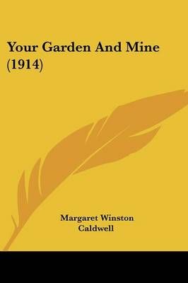 Your Garden And Mine (1914) By Margaret Winston Caldwell 9781120960528