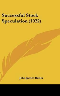 Successful Stock Speculation (1922) By John James Butler 9781120970503
