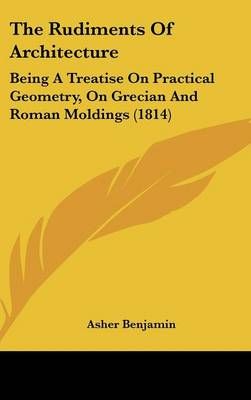 The Rudiments Of Architecture By Asher Benjamin 9781120979070