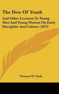 The Dew Of Youth By Thomas W Clark 9781120988225 (Hardback)