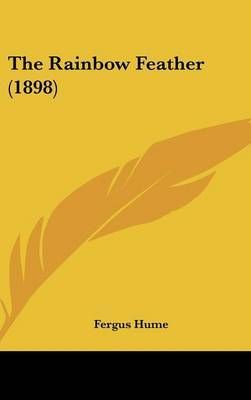 The Rainbow Feather (1898) By Fergus Hume 9781120996220 (Hardback)