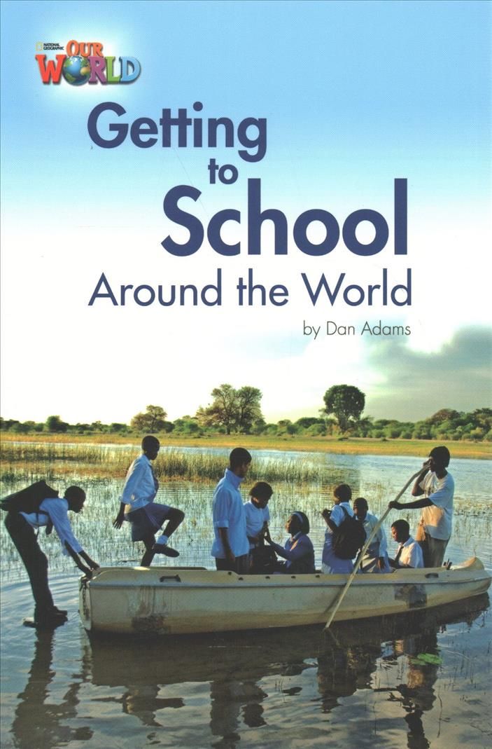 Our World Readers: Getting to School Around the World By Dan Adams