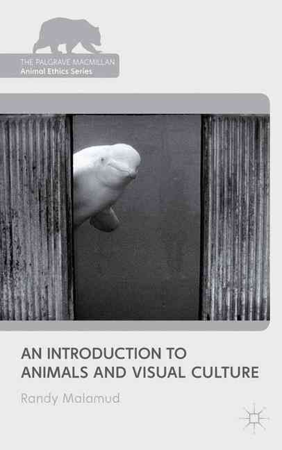 An Introduction to Animals and Visual Culture By Randy Malamud