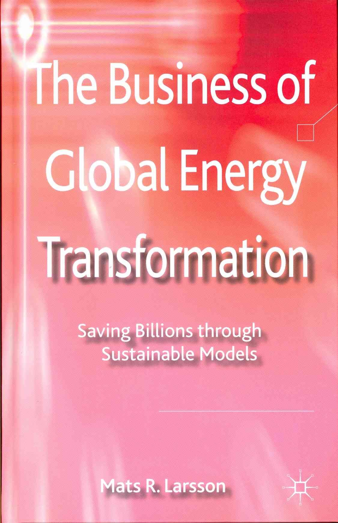 The Business of Global Energy Transformation By Mats Larsson