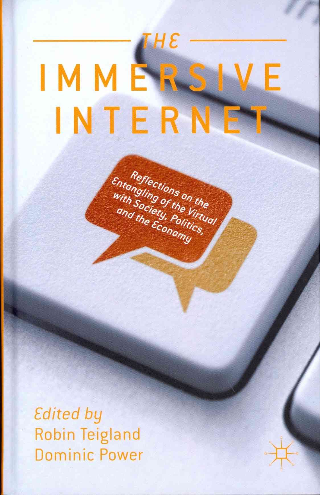 The Immersive Internet: Reflections on the Entangling of the Virtual with Society, Politics and the Economy