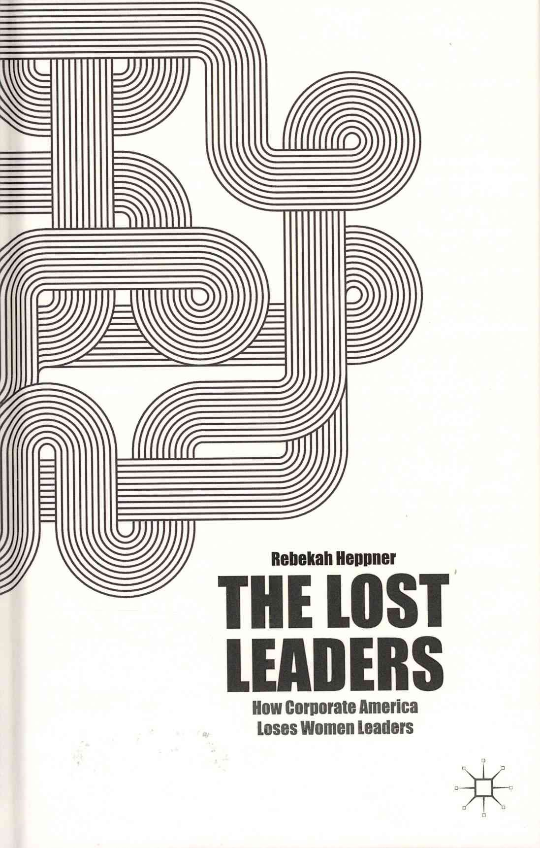 The Lost Leaders: How Corporate America Loses Women Leaders (Hardback)