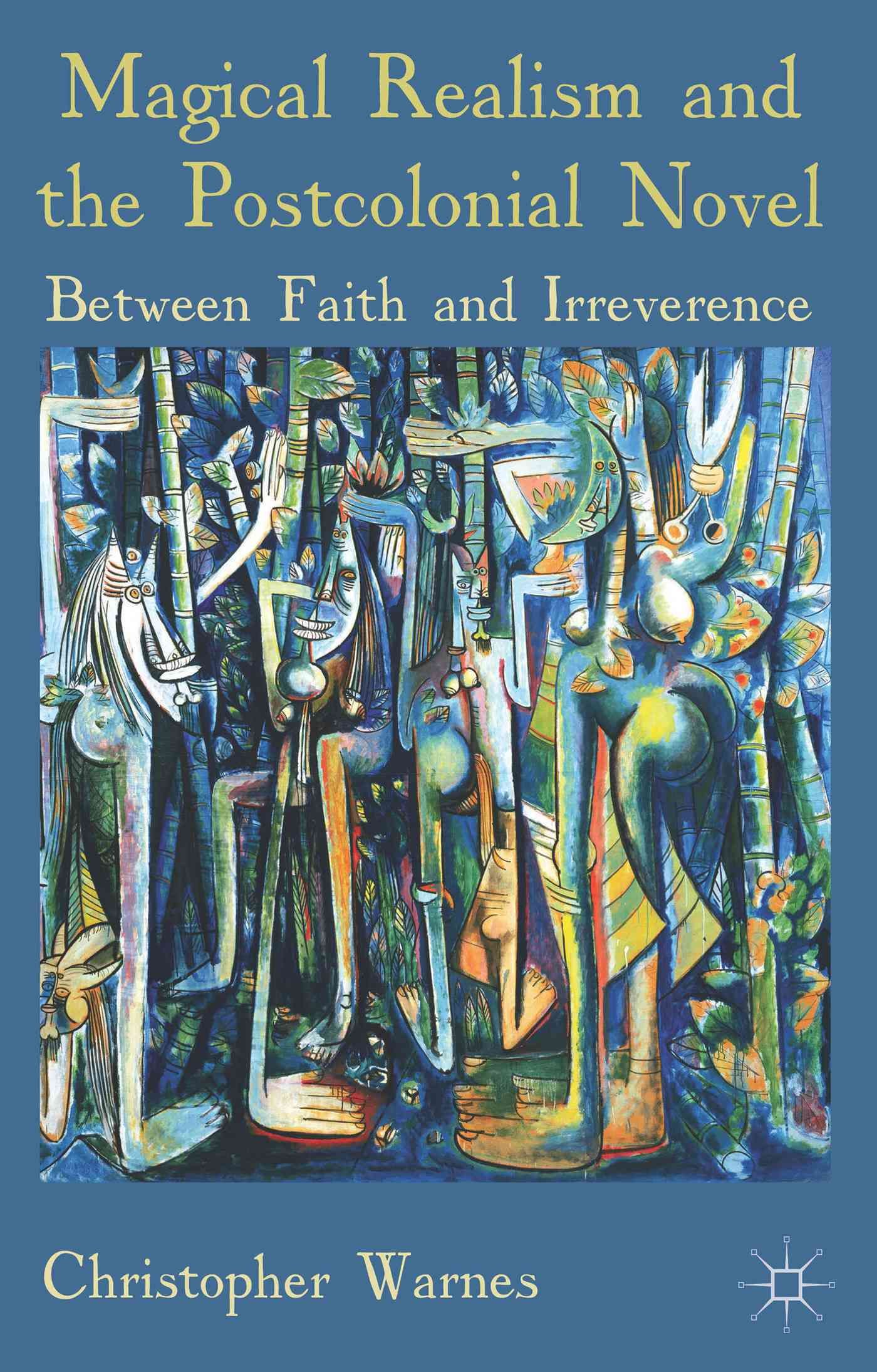 Magical Realism and the Postcolonial Novel By Christopher Warnes