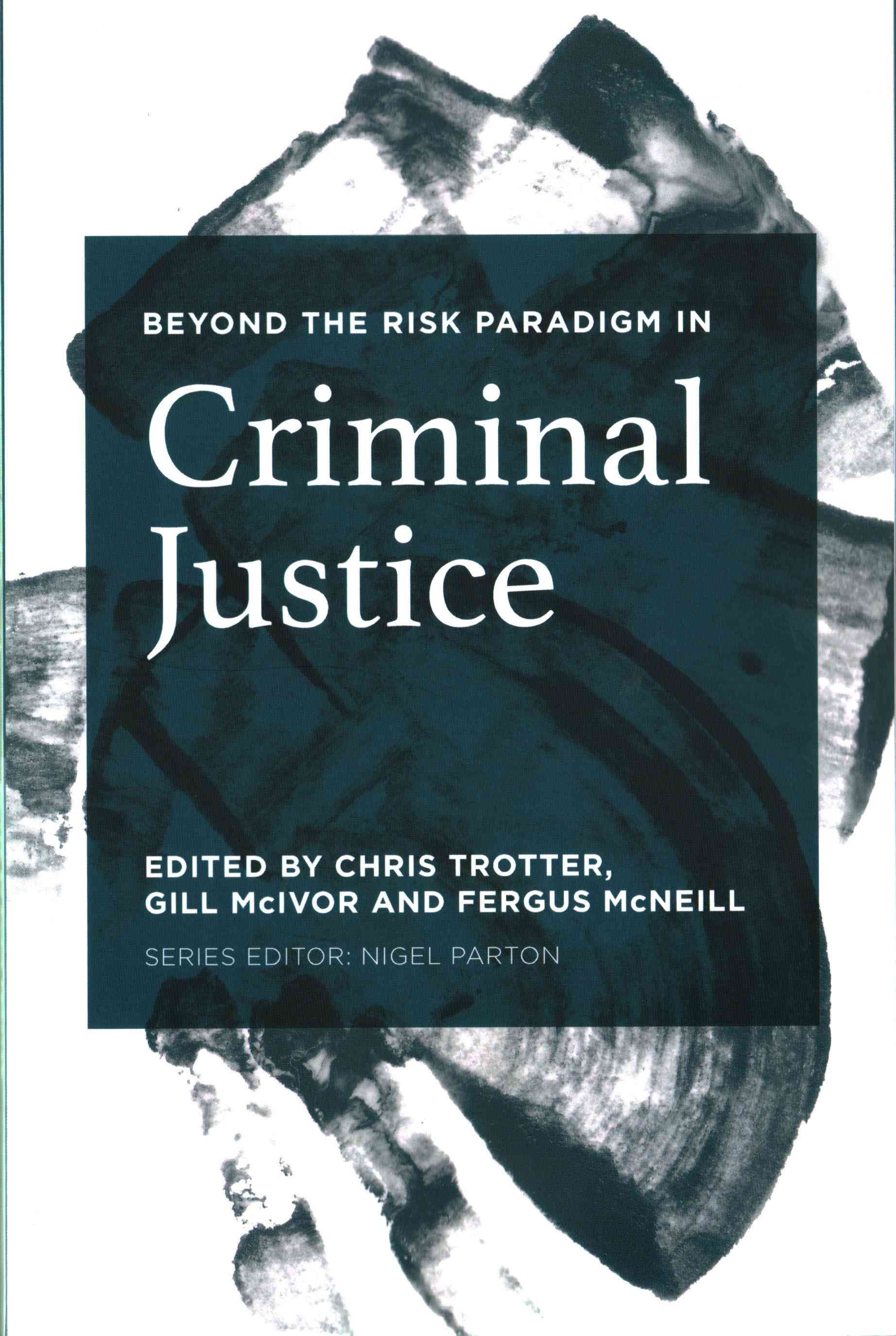 Beyond the Risk Paradigm in Criminal Justice By Trotter, Chris