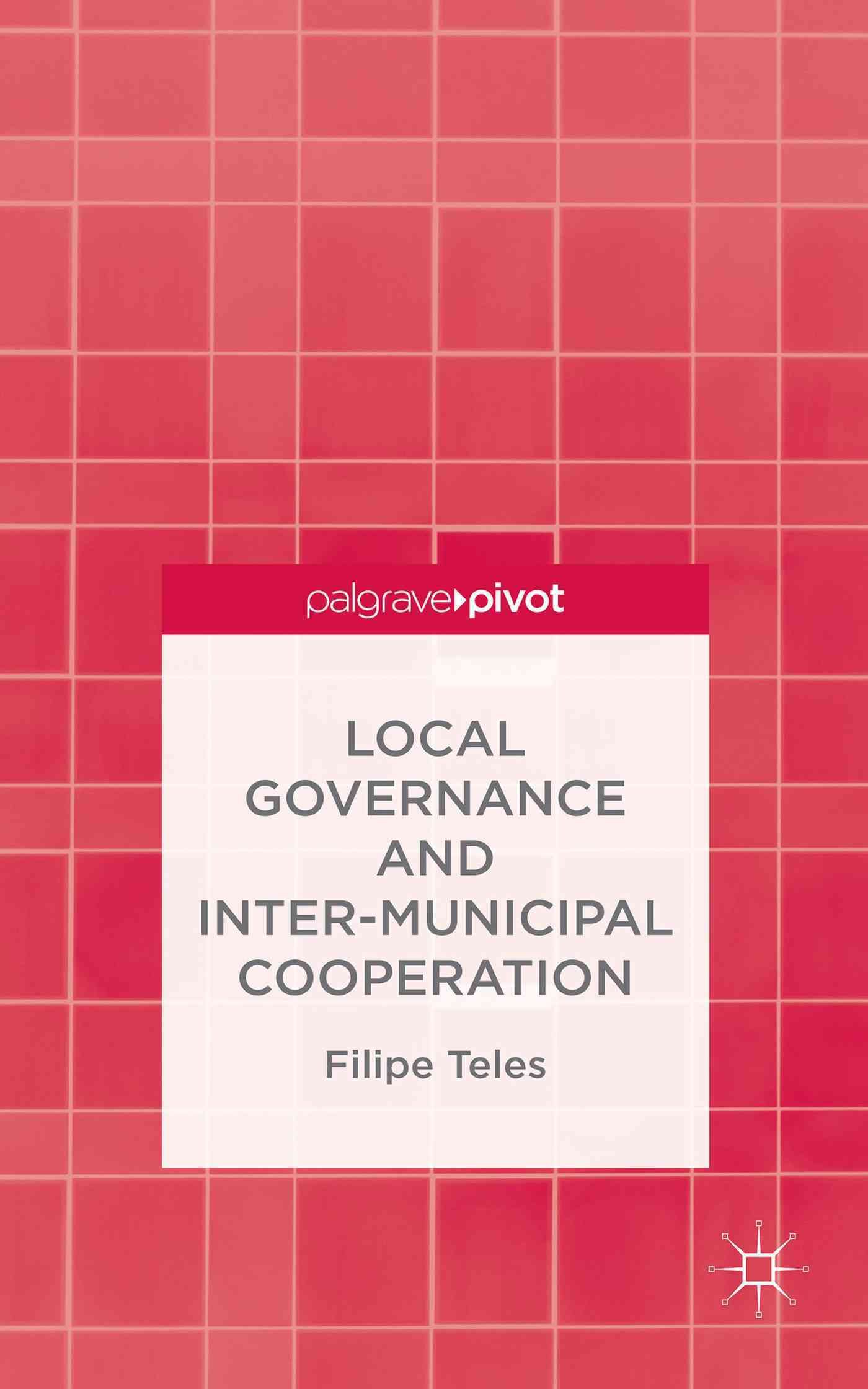 Local Governance and Inter-municipal Cooperation By Teles, Filipe