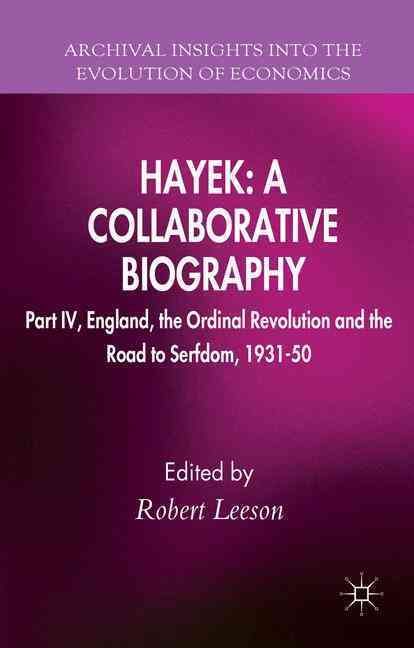 Hayek: A Collaborative Biography: Part IV, England, the Ordinal Revolution and the Road to Serfdom, 1931-50