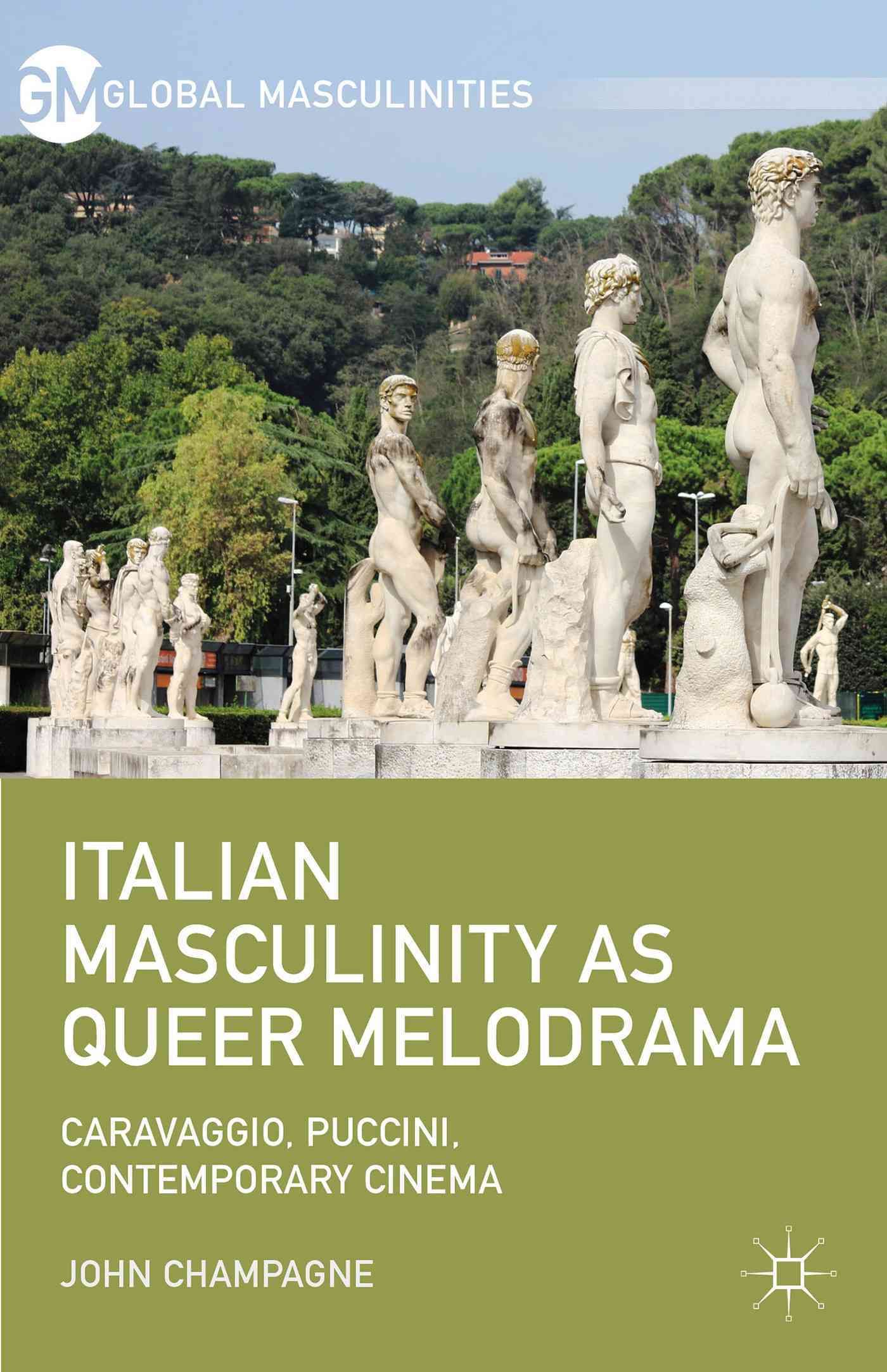 Italian Masculinity as Queer Melodrama By Champagne, John (Hardback)