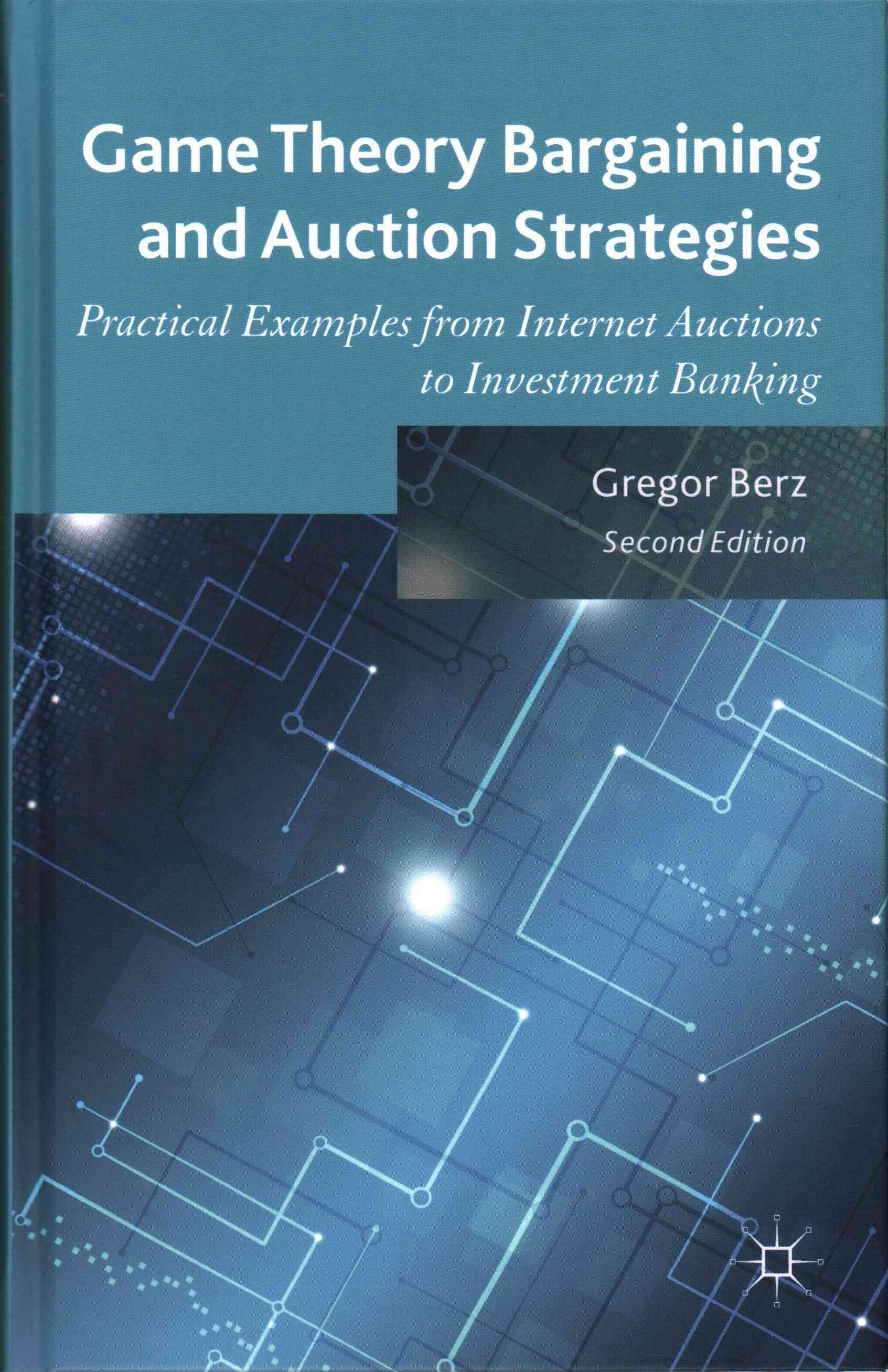 Game Theory Bargaining and Auction Strategies: Practical Examples from Internet Auctions to Investment Banking