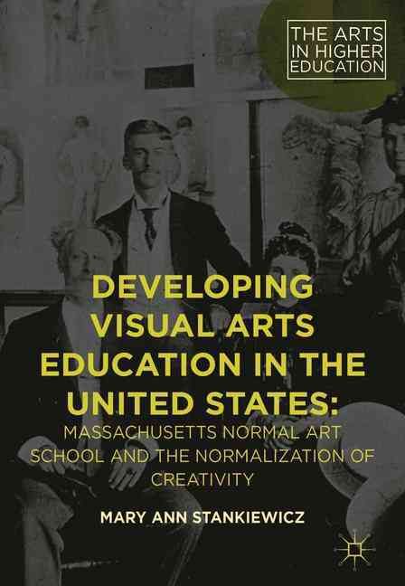 Developing Visual Arts Education in the United States : Massachusetts Normal Art School and the Normalization of Creativity