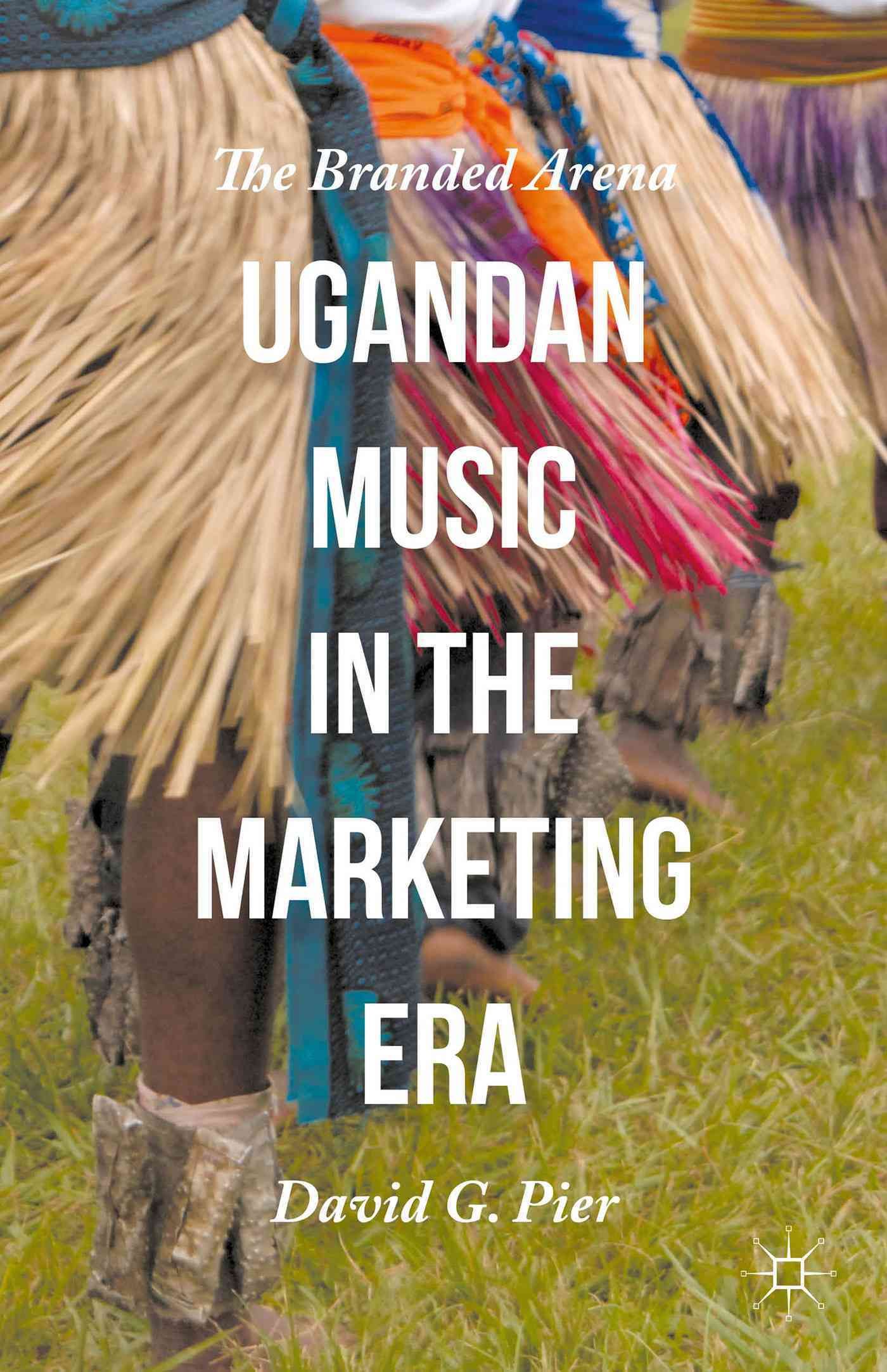 Ugandan Music in the Marketing Era: The Branded Arena 9781137549396