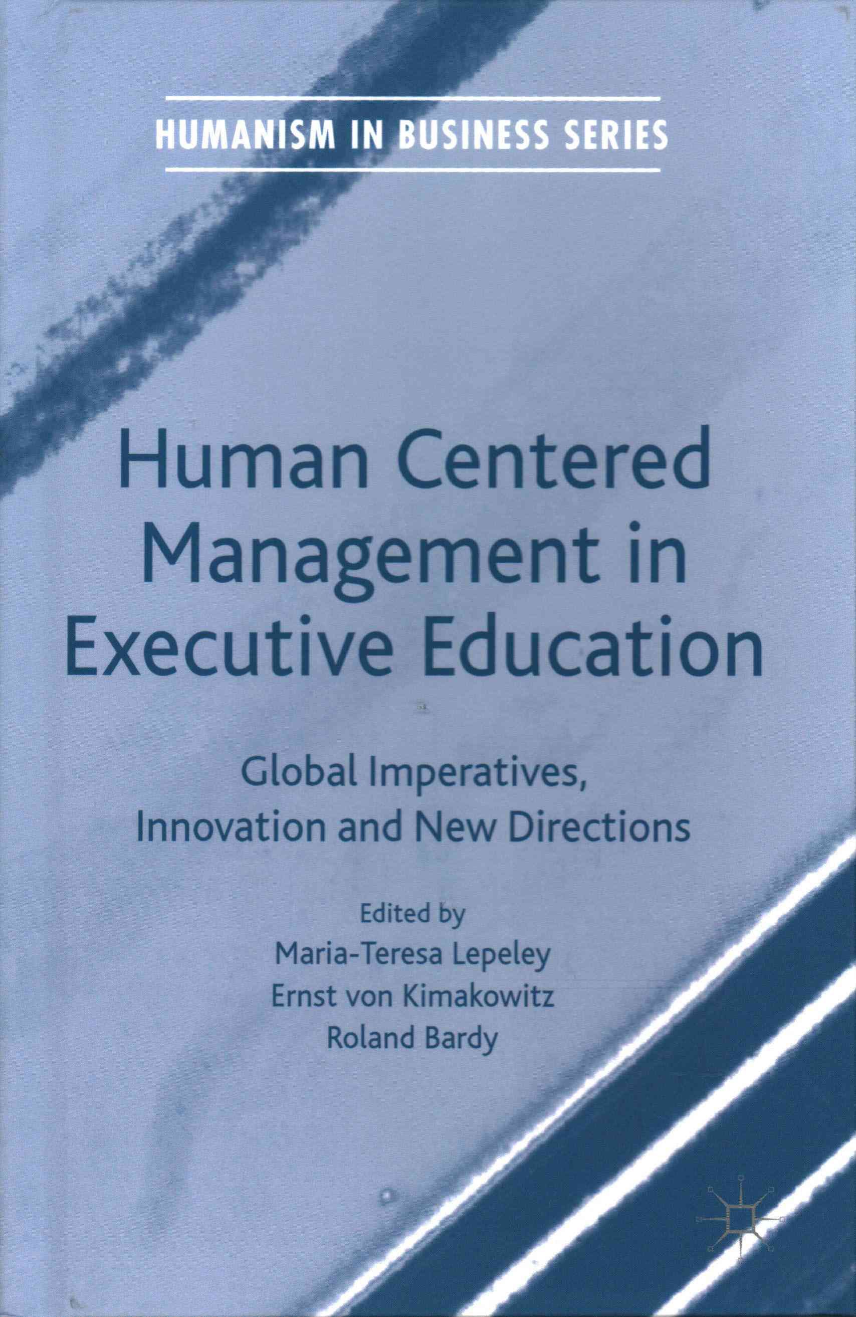 Human Centered Management in Executive Education: Global Imperatives, Innovation and New Directions (2016)