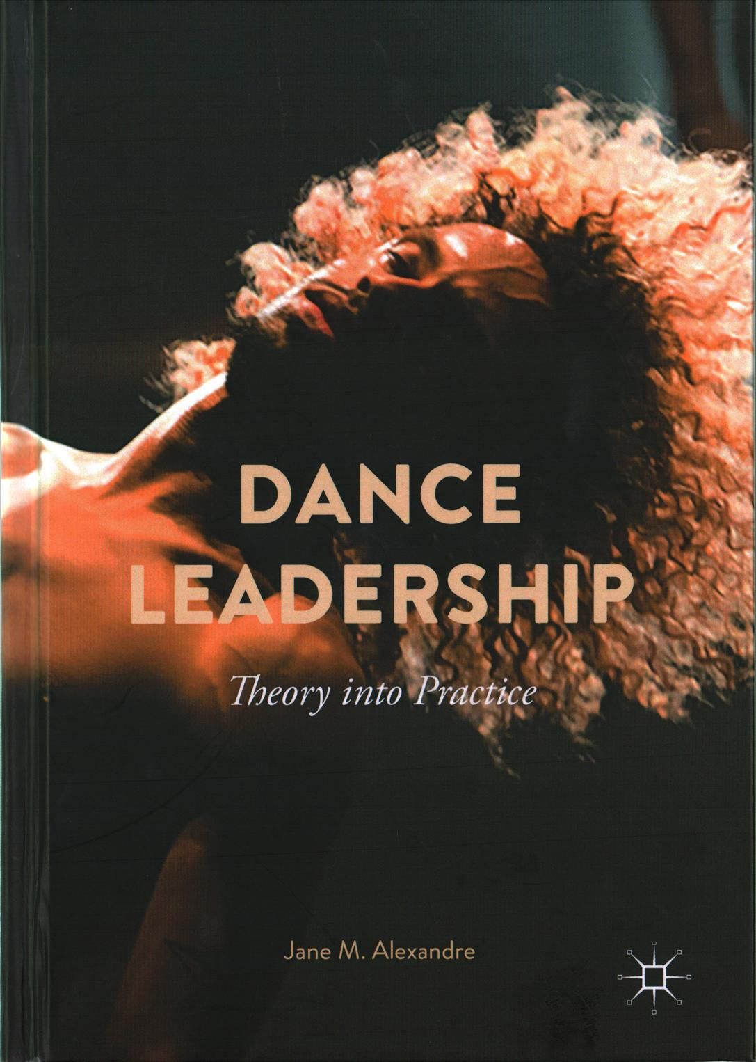 Dance Leadership : Theory Into Practice By Alexandre, Jane M.