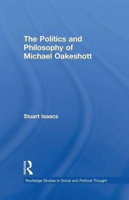 The Politics and Philosophy of Michael Oakeshott By Isaacs, Stuart