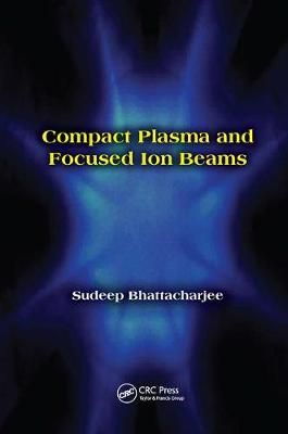 Compact Plasma and Focused Ion Beams By Sudeep Bhattacharjee