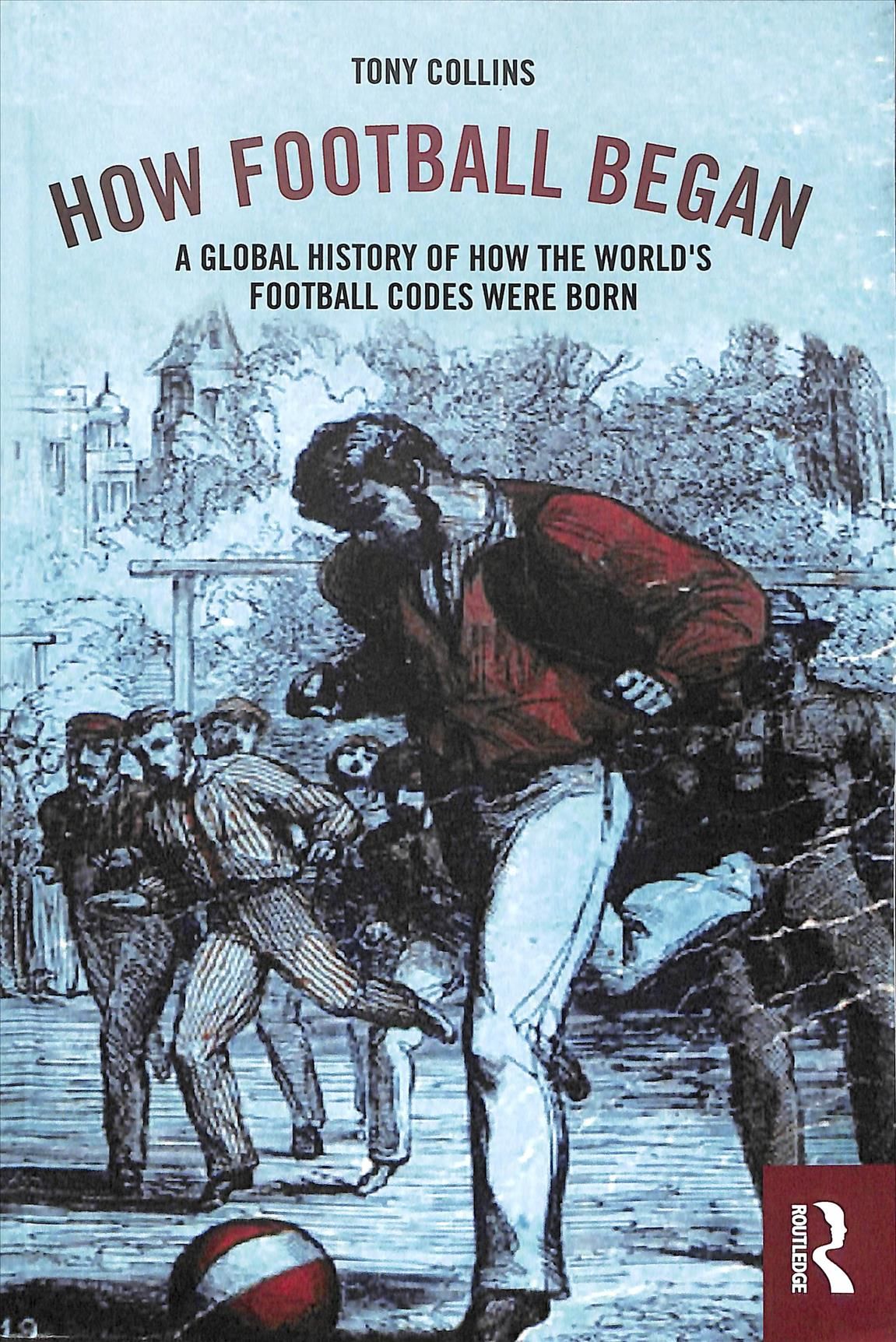 How Football Began: A Global History of How the World's Football Codes Were Born