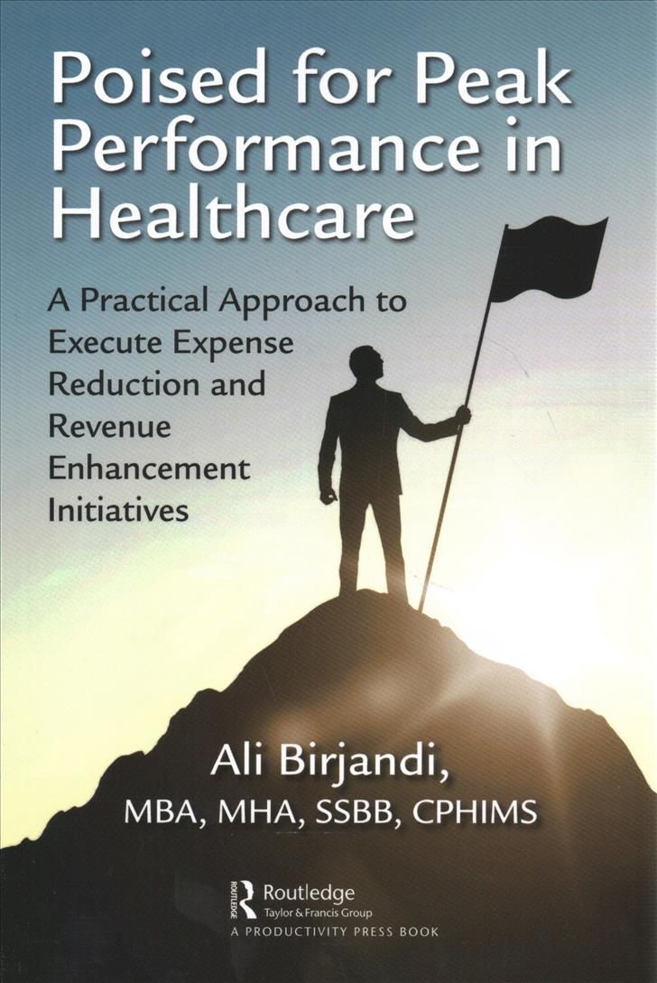 Poised for Peak Performance in Healthcare : A Practical Approach to Execute Expense Reduction and Revenue Enhancement Initiatives