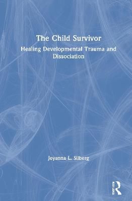 The Child Survivor: Healing Developmental Trauma and Dissociation