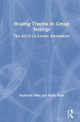 Healing Trauma in Group Settings By Stephanie Wise 9781138044906