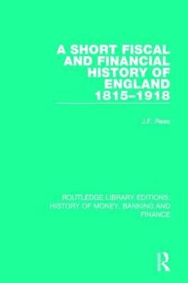 A Short Fiscal and Financial History of England, 1815-1918 (Hardback)