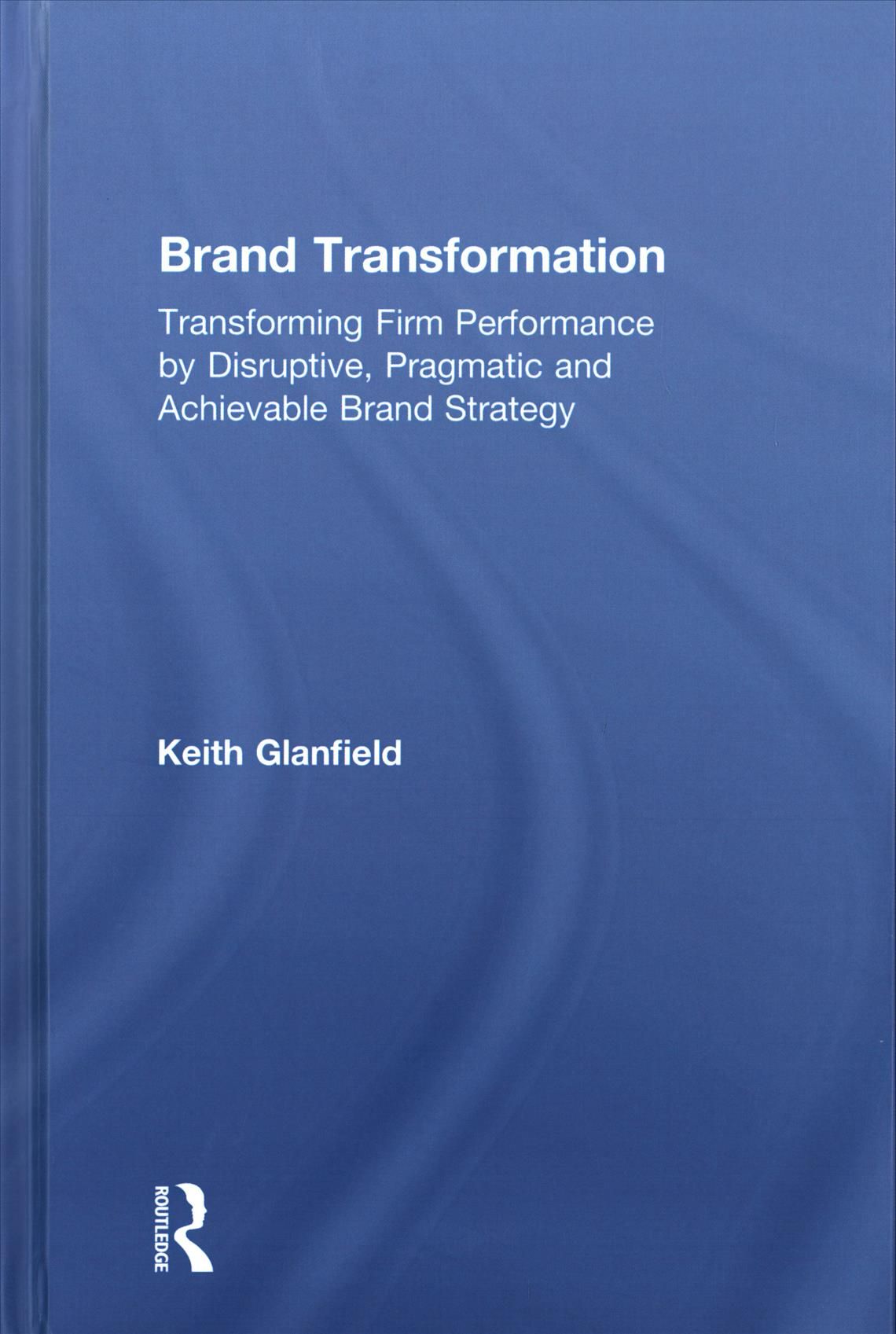 Brand Transformation By Keith Glanfield 9781138064294 (Hardback)