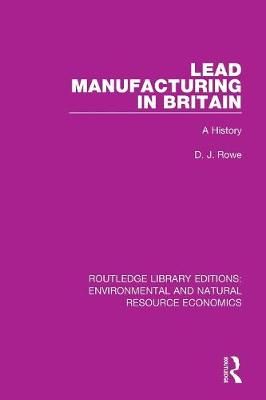 Lead Manufacturing in Britain: A History By Rowe, D. J. 9781138081710