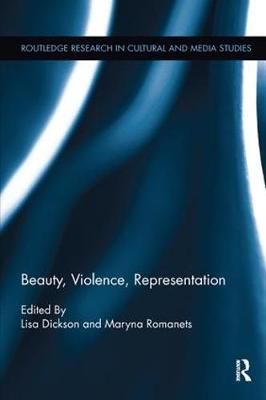 Beauty, Violence, Representation By Dickson, Lisa A. 9781138098435