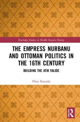 The Empress Nurbanu and Ottoman Politics in the 16th Century
