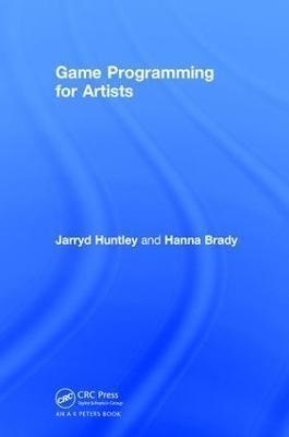 Game Programming for Artists By Jarryd Huntley, Hanna Brady (Hardback)