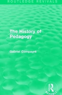 The History of Pedagogy By Gabriel Compayré 9781138122468 (Hardback)