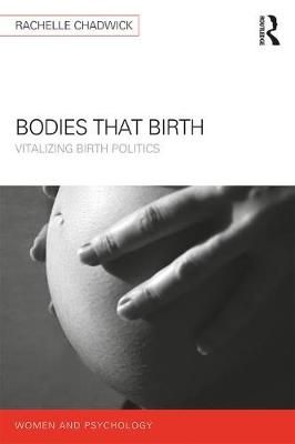 Bodies that Birth: Vitalizing Birth Politics By Chadwick, Rachelle