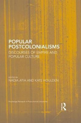 Popular Postcolonialisms By Nadia Atia (editor), Kate Houlden (editor)