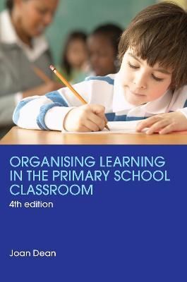 Organising Learning in the Primary School Classroom By Dean, Joan