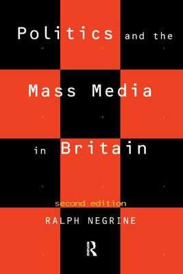 Politics and the Mass Media in Britain By Ralph Negrine 9781138147690