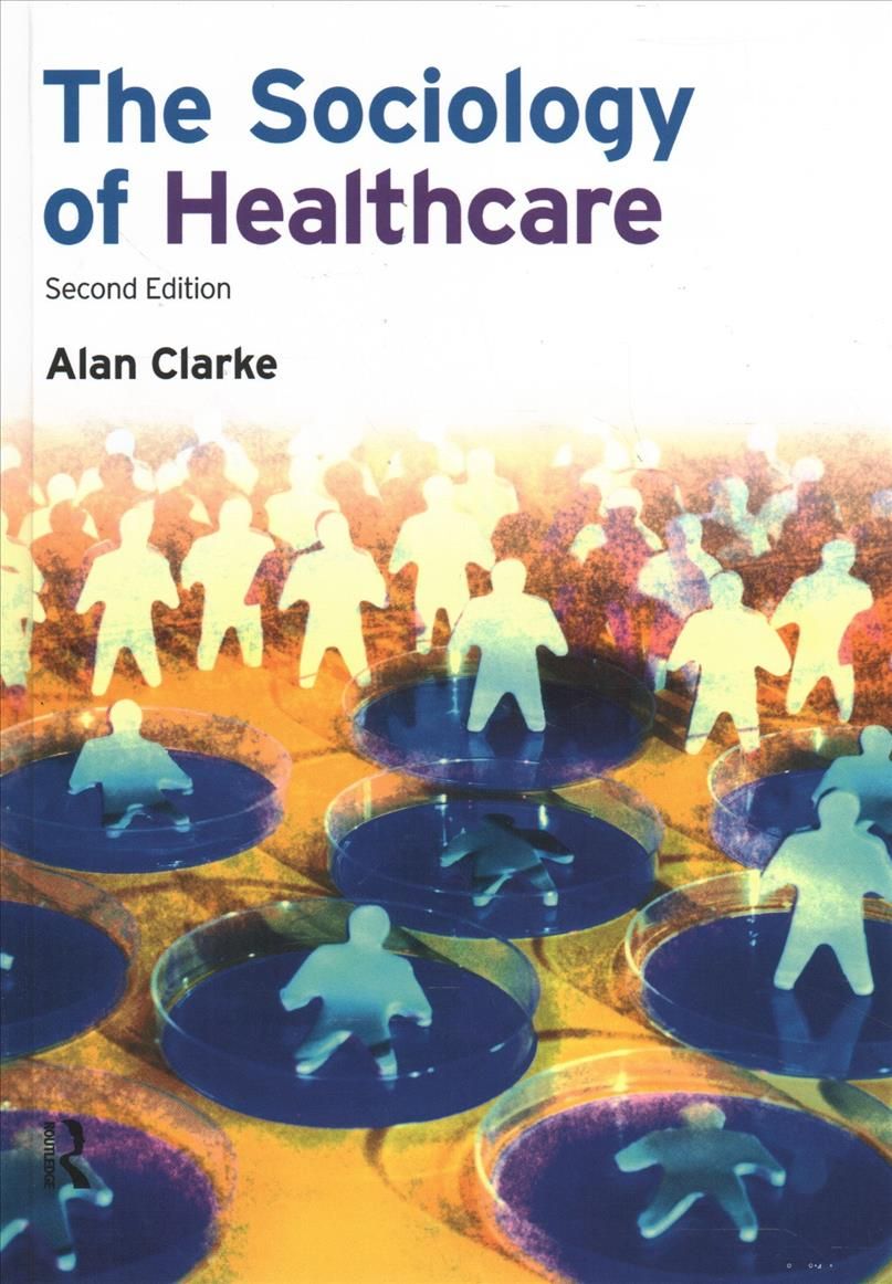The Sociology of Healthcare By Alan Clarke 9781138168091 (Hardback)