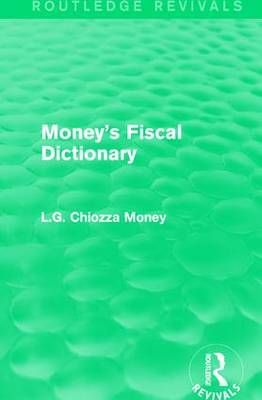 Money's Fiscal Dictionary By L. G. Chiozza Money 9781138182271
