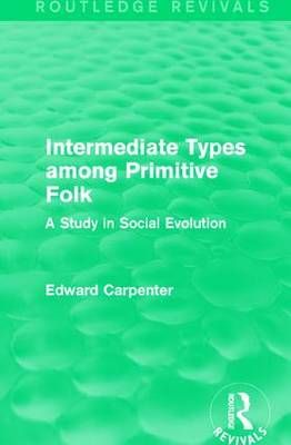 Intermediate Types Among Primitive Folk By Edward Carpenter